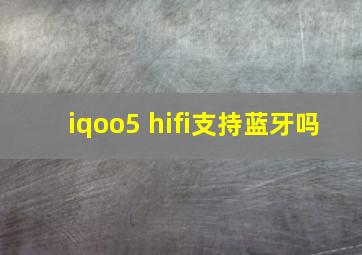 iqoo5 hifi支持蓝牙吗